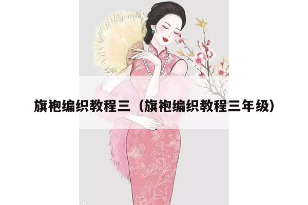 旗袍编织教程三（旗袍编织教程三年级）