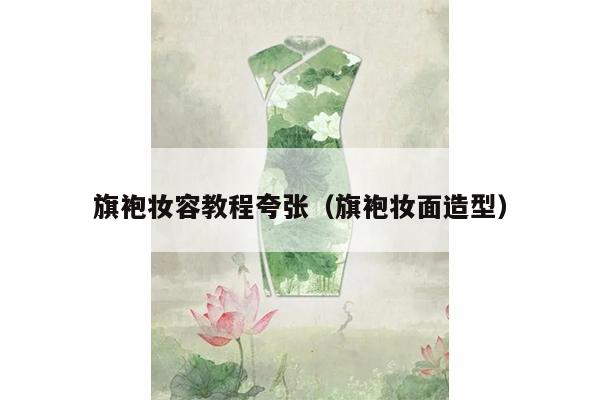 旗袍妆容教程夸张（旗袍妆面造型）