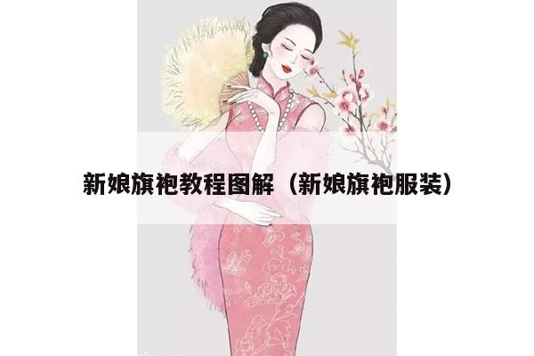 新娘旗袍教程图解（新娘旗袍服装）