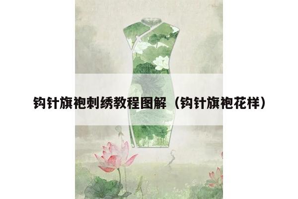 钩针旗袍刺绣教程图解（钩针旗袍花样）