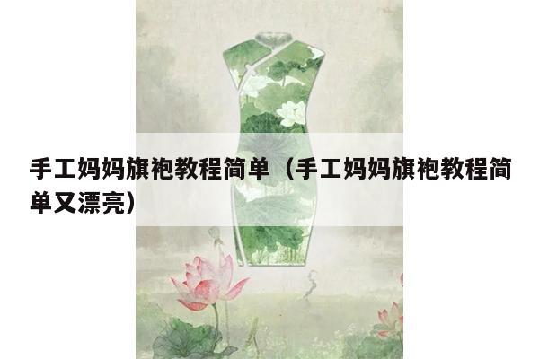 手工妈妈旗袍教程简单（手工妈妈旗袍教程简单又漂亮）