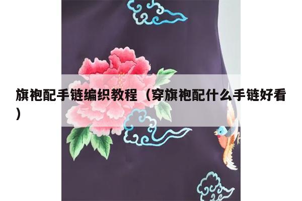 旗袍配手链编织教程（穿旗袍配什么手链好看）