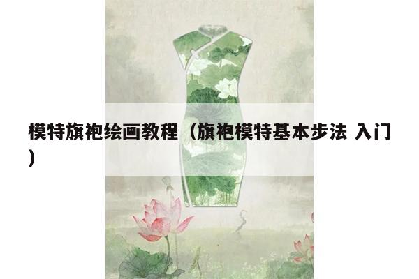 模特旗袍绘画教程（旗袍模特基本步法 入门）