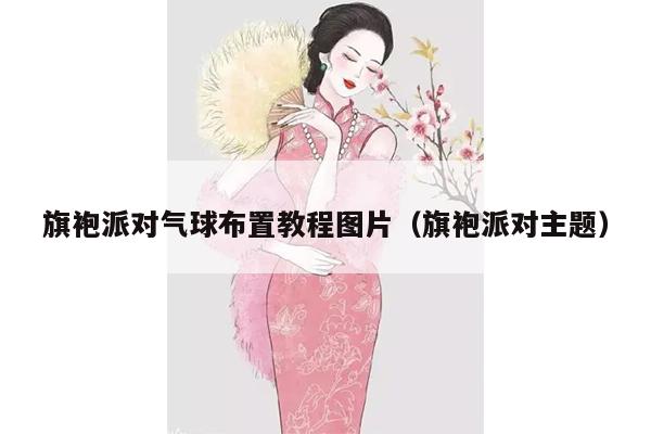 旗袍派对气球布置教程图片（旗袍派对主题）