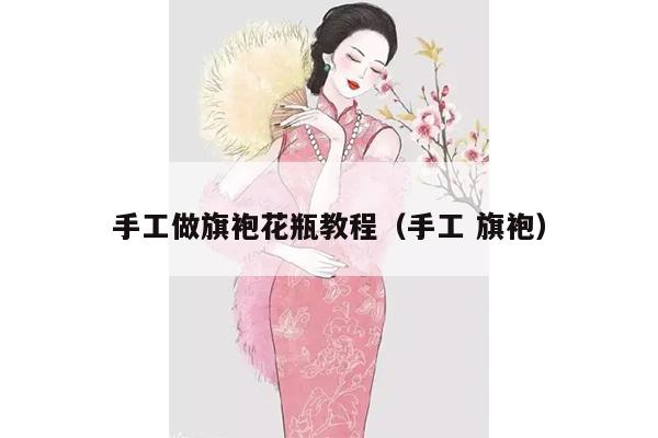 手工做旗袍花瓶教程（手工 旗袍）