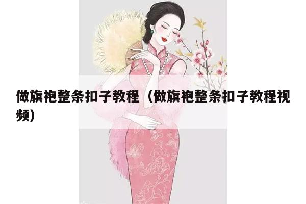 做旗袍整条扣子教程（做旗袍整条扣子教程视频）