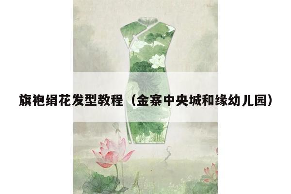 旗袍绢花发型教程（金寨中央城和缘幼儿园）