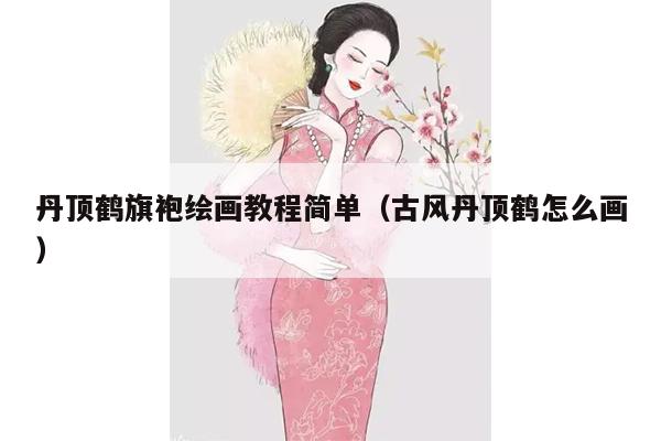 丹顶鹤旗袍绘画教程简单（古风丹顶鹤怎么画）