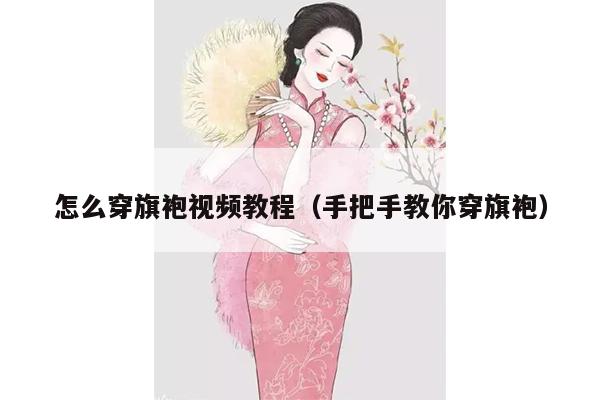 怎么穿旗袍视频教程（手把手教你穿旗袍）