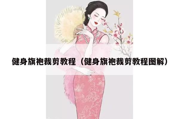 健身旗袍裁剪教程（健身旗袍裁剪教程图解）