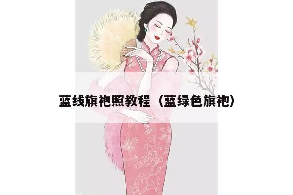 蓝线旗袍照教程（蓝绿色旗袍）