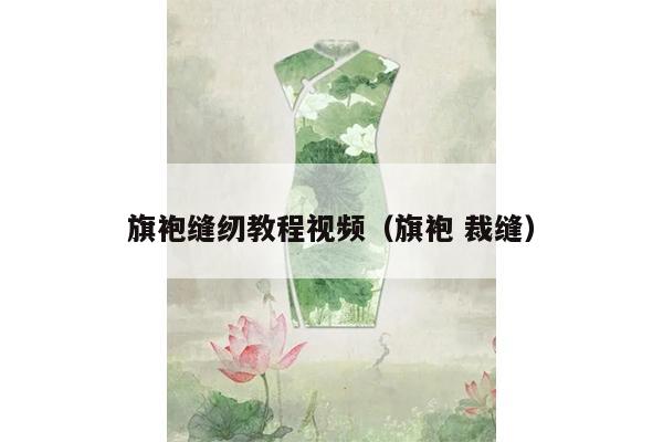 旗袍缝纫教程视频（旗袍 裁缝）