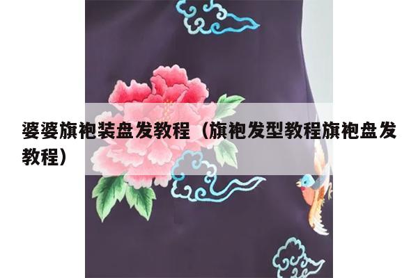 婆婆旗袍装盘发教程（旗袍发型教程旗袍盘发教程）