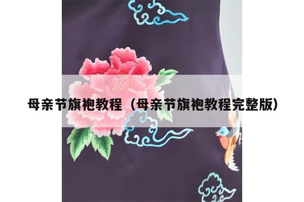 母亲节旗袍教程（母亲节旗袍教程完整版）