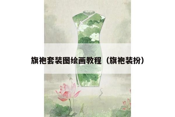 旗袍套装图绘画教程（旗袍装扮）