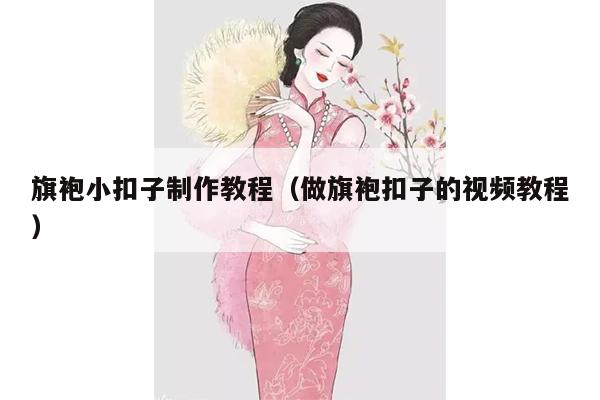 旗袍小扣子制作教程（做旗袍扣子的视频教程）