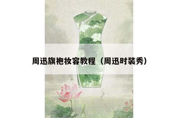 周迅旗袍妆容教程（周迅时装秀）