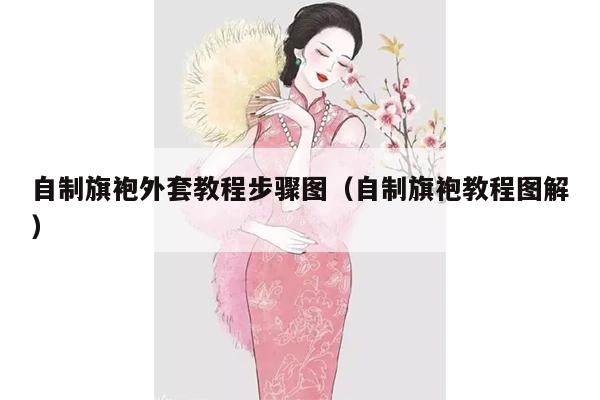 自制旗袍外套教程步骤图（自制旗袍教程图解）