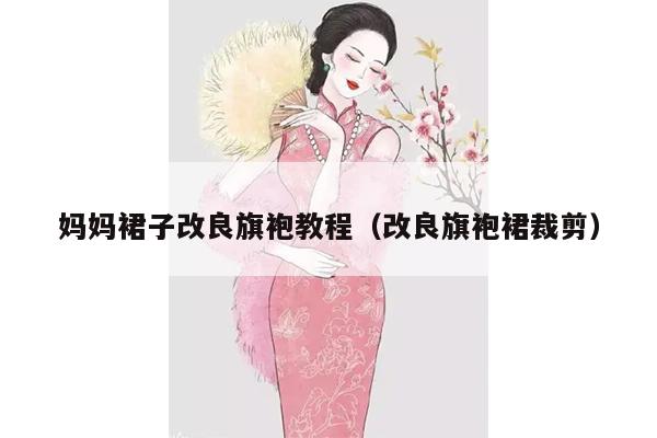 妈妈裙子改良旗袍教程（改良旗袍裙裁剪）