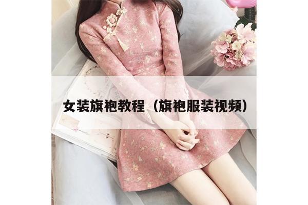 女装旗袍教程（旗袍服装视频）