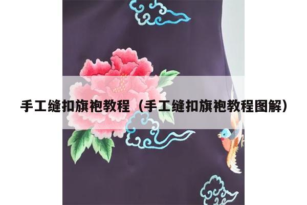 手工缝扣旗袍教程（手工缝扣旗袍教程图解）