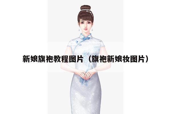 新娘旗袍教程图片（旗袍新娘妆图片）