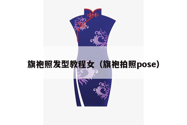 旗袍照发型教程女（旗袍拍照pose）