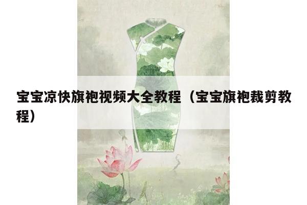 宝宝凉快旗袍视频大全教程（宝宝旗袍裁剪教程）