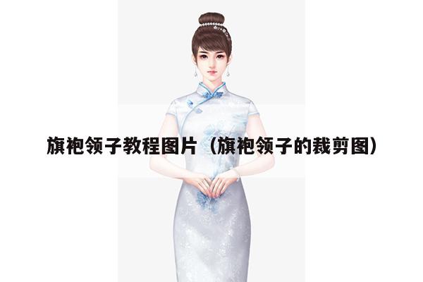 旗袍领子教程图片（旗袍领子的裁剪图）