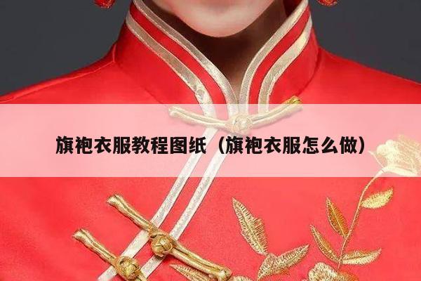 旗袍衣服教程图纸（旗袍衣服怎么做）