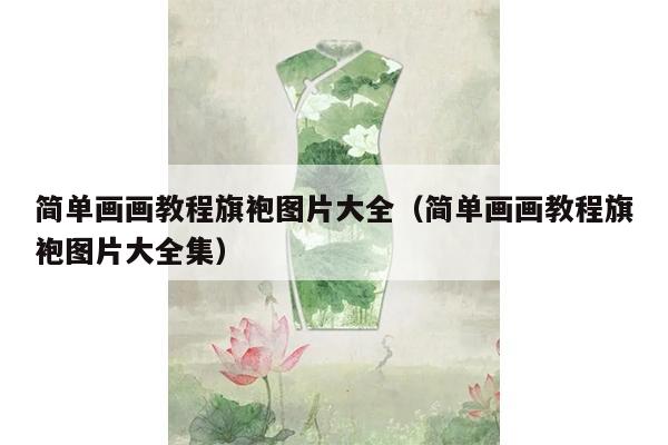 简单画画教程旗袍图片大全（简单画画教程旗袍图片大全集）