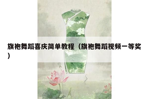 旗袍舞蹈喜庆简单教程（旗袍舞蹈视频一等奖）