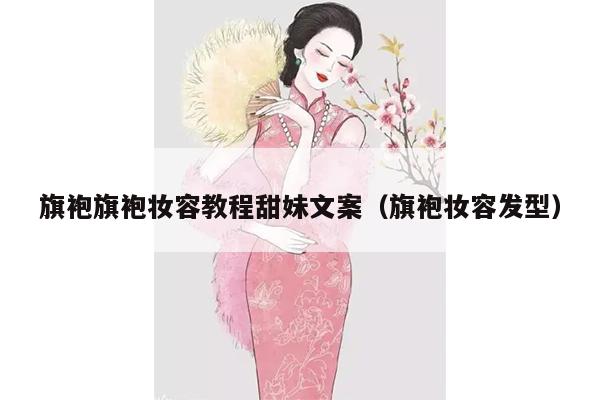 旗袍旗袍妆容教程甜妹文案（旗袍妆容发型）