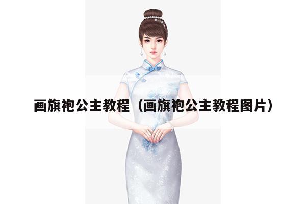 画旗袍公主教程（画旗袍公主教程图片）