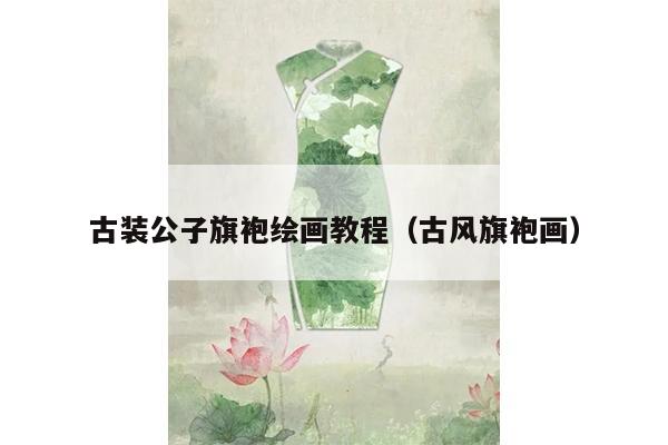 古装公子旗袍绘画教程（古风旗袍画）