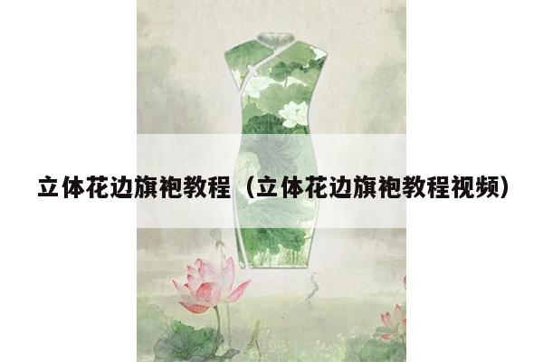 立体花边旗袍教程（立体花边旗袍教程视频）