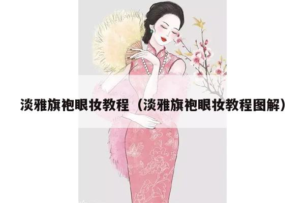 淡雅旗袍眼妆教程（淡雅旗袍眼妆教程图解）