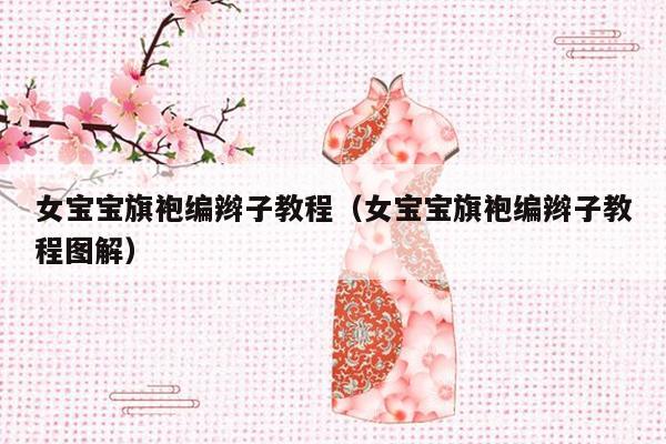 女宝宝旗袍编辫子教程（女宝宝旗袍编辫子教程图解）