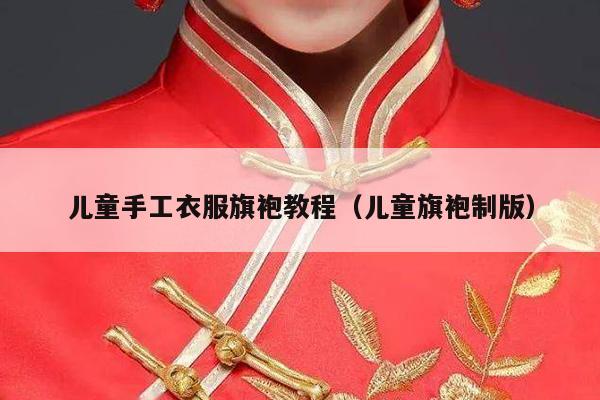 儿童手工衣服旗袍教程（儿童旗袍制版）