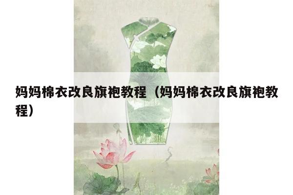 妈妈棉衣改良旗袍教程（妈妈棉衣改良旗袍教程）