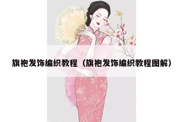 旗袍发饰编织教程（旗袍发饰编织教程图解）