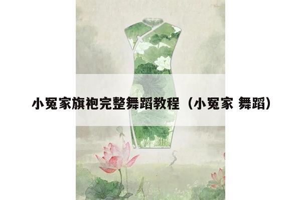 小冤家旗袍完整舞蹈教程（小冤家 舞蹈）