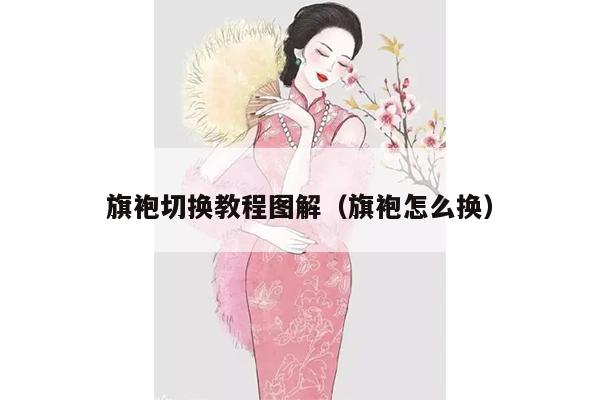 旗袍切换教程图解（旗袍怎么换）