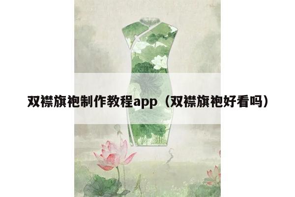 双襟旗袍制作教程app（双襟旗袍好看吗）