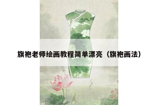 旗袍老师绘画教程简单漂亮（旗袍画法）