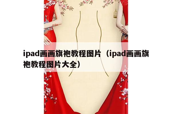 ipad画画旗袍教程图片（ipad画画旗袍教程图片大全）