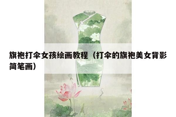 旗袍打伞女孩绘画教程（打伞的旗袍美女背影简笔画）