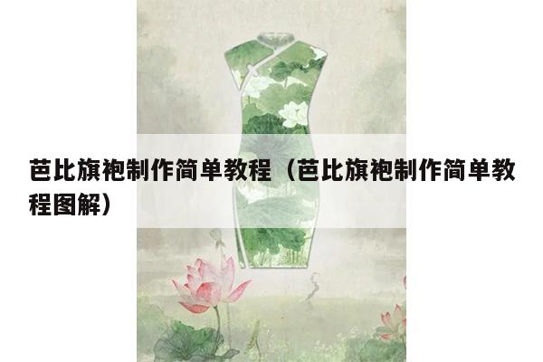 芭比旗袍制作简单教程（芭比旗袍制作简单教程图解）