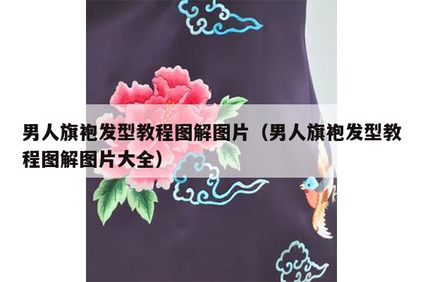 男人旗袍发型教程图解图片（男人旗袍发型教程图解图片大全）