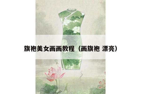 旗袍美女画画教程（画旗袍 漂亮）